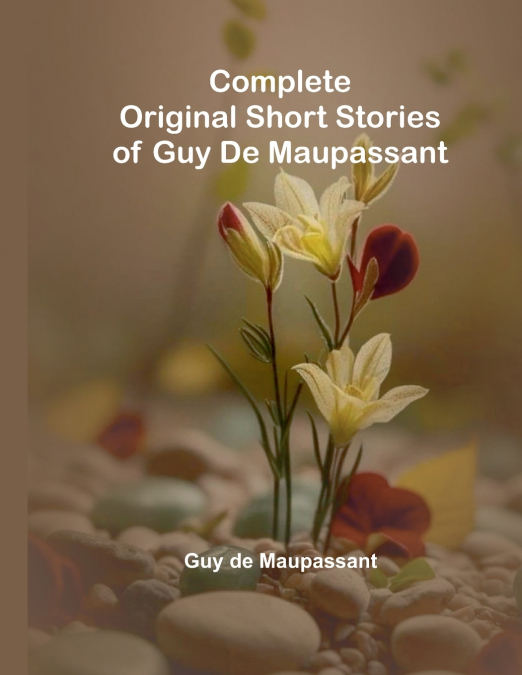 Complete Original Short Stories Of Guy De Maupassant