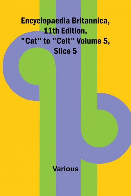 Encyclopaedia Britannica, 11Th Edition, 'Cat' To 'Celt' Volume 5, Slice 5
