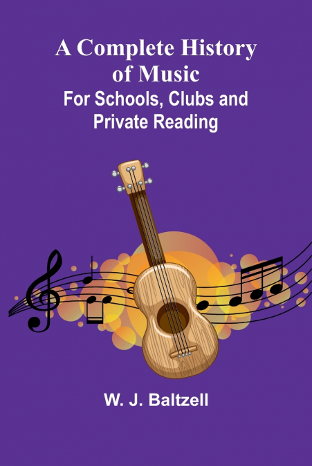 A Complete History Of Music; For Schools, Clubs, And Private Reading
