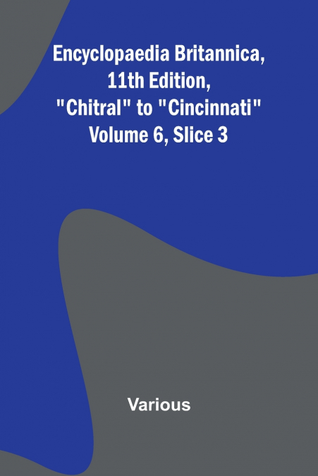 Encyclopaedia Britannica, 11Th Edition, 'Chitral' To 'Cincinnati' Volume 6, Slice 3