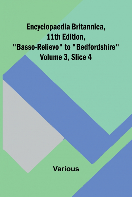 Encyclopaedia Britannica, 11Th Edition, 'Basso-Relievo' To 'Bedfordshire' Volume 3, Slice 4