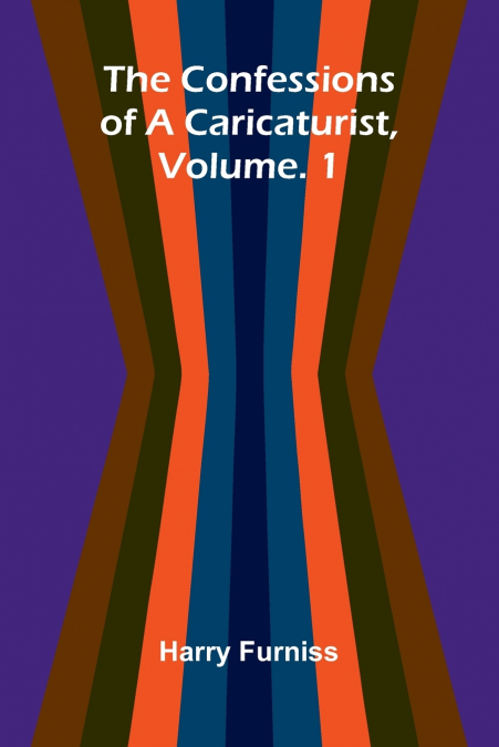 The Confessions of a Caricaturist, Vol. 1