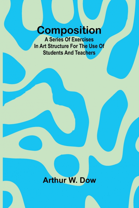 Composition; A Series of exercises in art structure for the use of students and teachers