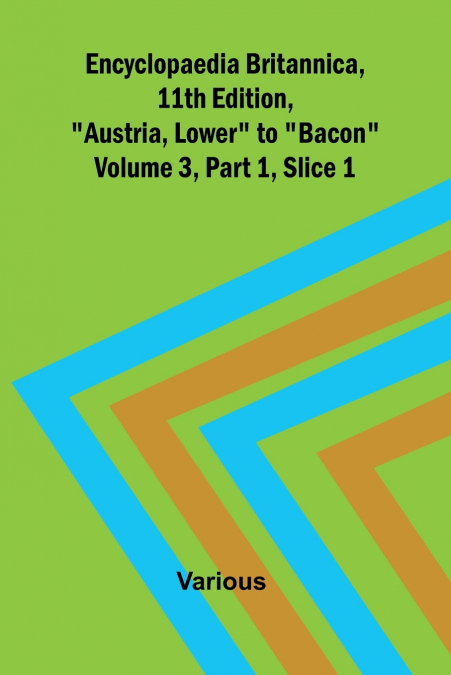 Encyclopaedia Britannica, 11Th Edition, 'Austria, Lower' To 'Bacon' Volume 3, Part 1, Slice 1