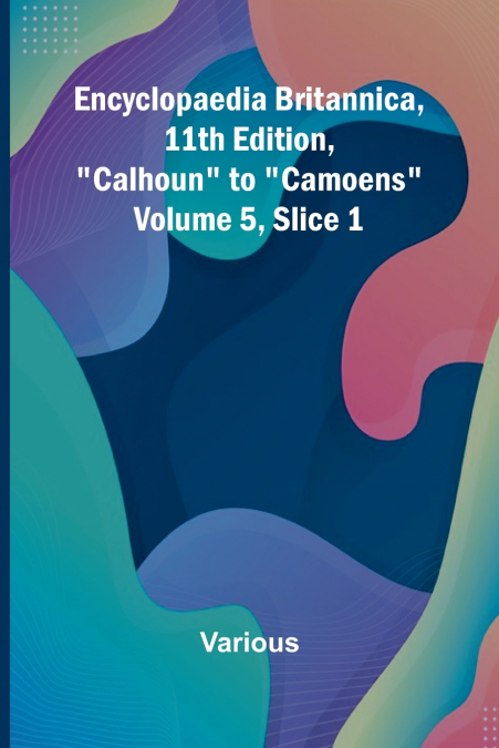 Encyclopaedia Britannica, 11Th Edition, 'Calhoun' To 'Camoens' Volume 5, Slice 1