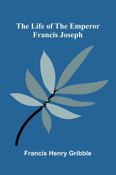 The life of the emperor Francis Joseph