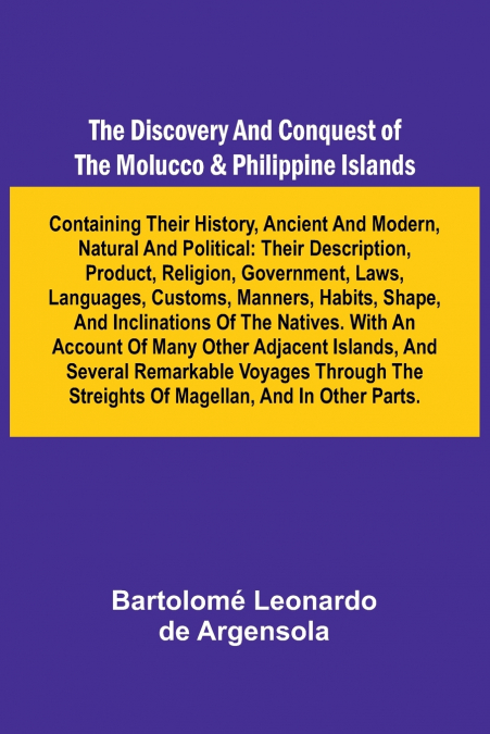 The Discovery And Conquest Of The Molucco And Philippine Islands; Containing Their History, Ancient And Modern, Natural And Political
