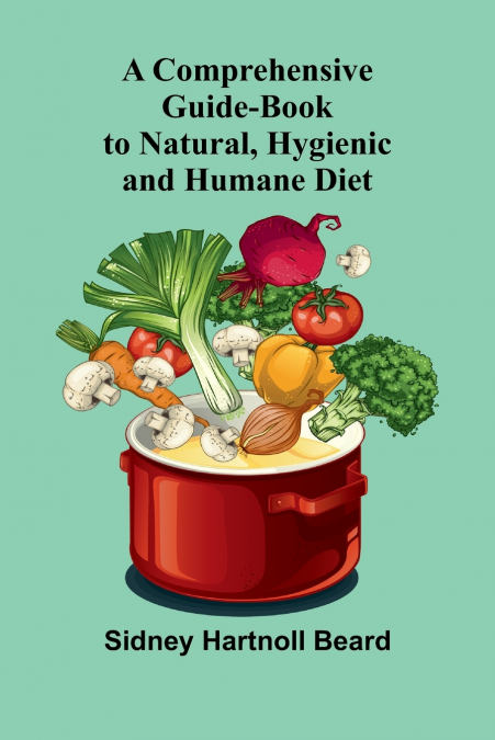 A Comprehensive Guide-Book to Natural, Hygienic and Humane Diet