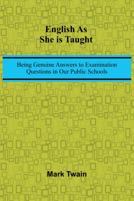 English As She Is Taught; Being Genuine Answers To Examination Questions In Our Public Schools
