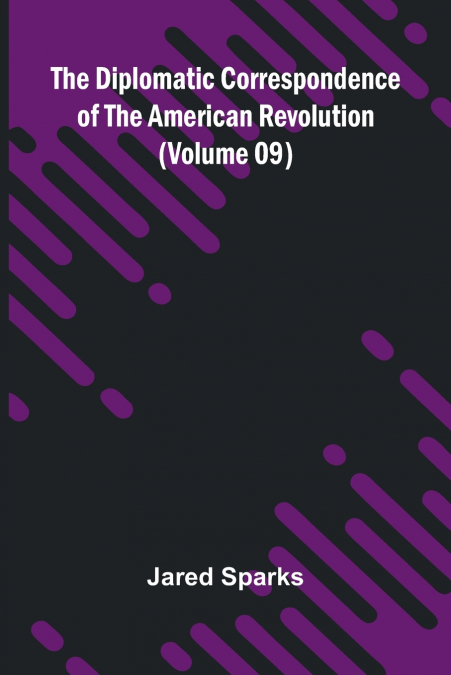 The Diplomatic Correspondence Of The American Revolution (Volume 09)
