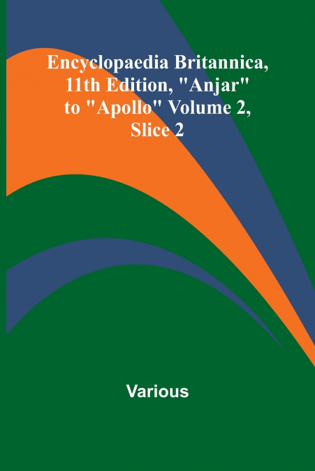Encyclopaedia Britannica, 11Th Edition, 'Anjar' To 'Apollo' Volume 2, Slice 2
