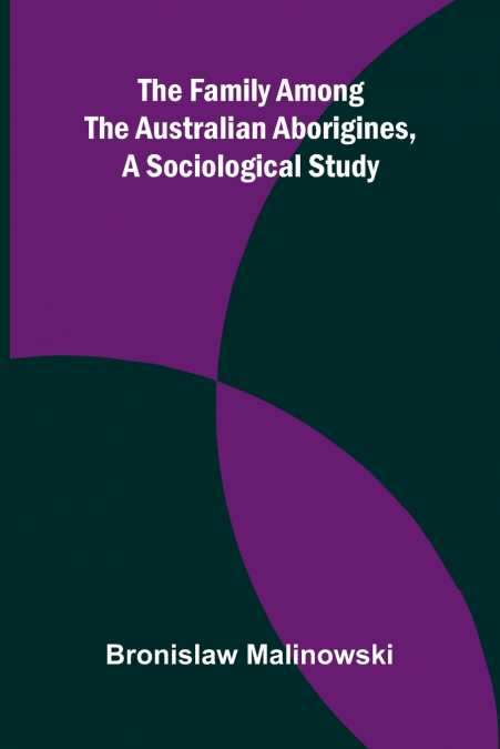 The Family among the Australian Aborigines, a Sociological Study