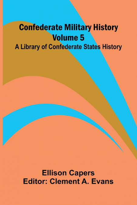 Confederate Military History - Volume 5; A Library of Confederate States History