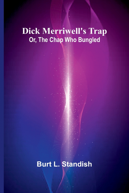 Dick Merriwell’S Trap; Or, The Chap Who Bungled