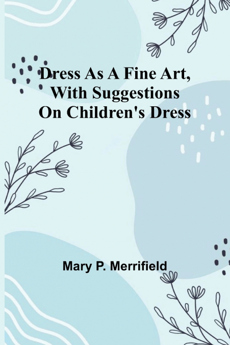 Dress as a Fine Art, with Suggestions on Children’s Dress