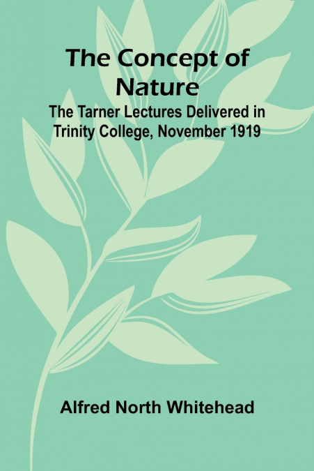 The Concept of Nature; The Tarner Lectures Delivered in Trinity College, November 1919