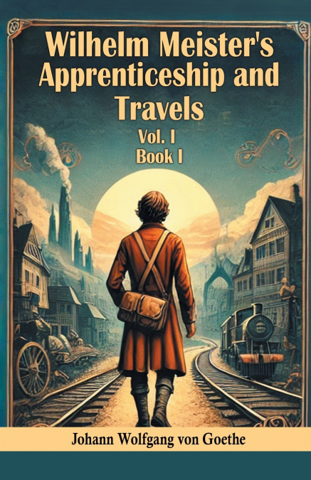 Wilhelm Meister’s Apprenticeship and Travels Vol. l Book I