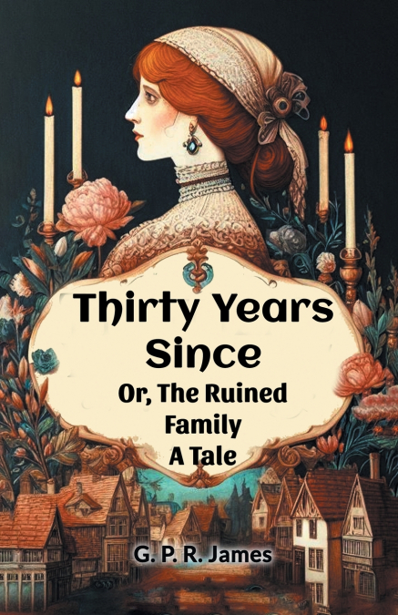 Thirty Years Since Or, The Ruined Family A Tale