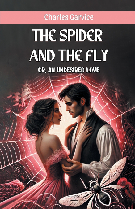 The Spider And The Fly or, An Undesired Love
