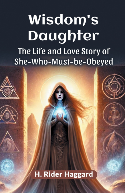 Wisdom’s Daughter The Life and Love Story of She-Who-Must-be-Obeyed