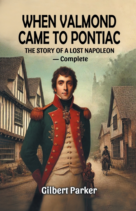 When Valmond Came to Pontiac The Story of a Lost Napoleon - Complete