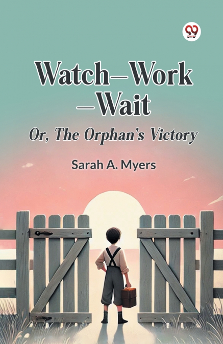 Watch Work Wait Or, The Orphan’s Victory