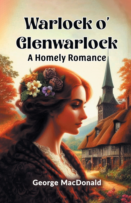 Warlock o’ Glenwarlock A Homely Romance