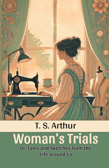 Woman’s Trials Or, Tales and Sketches from the Life around Us