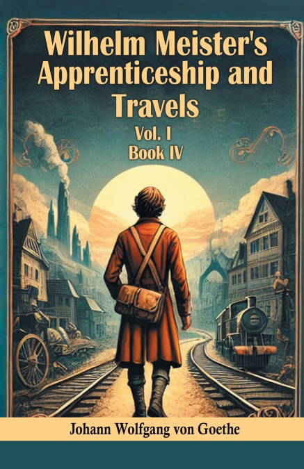 Wilhelm Meister’s Apprenticeship and Travels Vol. l Book IV