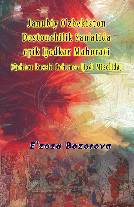Janubiy O’zbekiston Dostonchilik San’atida epik Ijodkar Mahorati (Qahhor Baxshi Rahimov Ijodi Misolida)