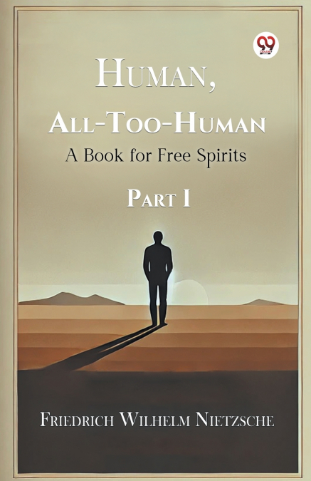 Human, All-Too-Human A Book for Free Spirits Part I