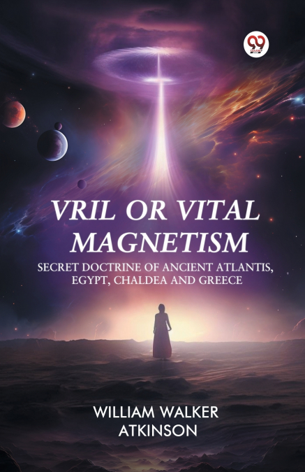 Vril or Vital Magnetism Secret Doctrine of Ancient Atlantis, Egypt, Chaldea and Greece