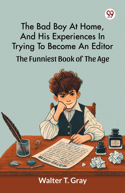 The Bad Boy At Home, And His Experiences In Trying To Become An Editor The Funniest Book Of The Age
