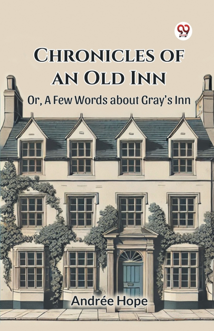 Chronicles of an Old Inn Or, A Few Words about Gray’s Inn