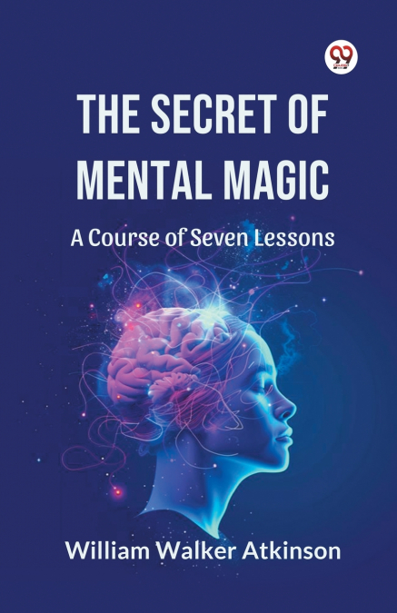 The Secret of Mental Magic A Course of Seven Lessons