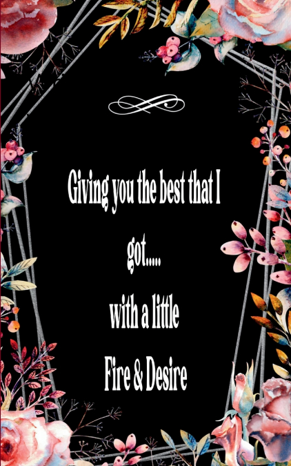 Giving you the best that I got.....
