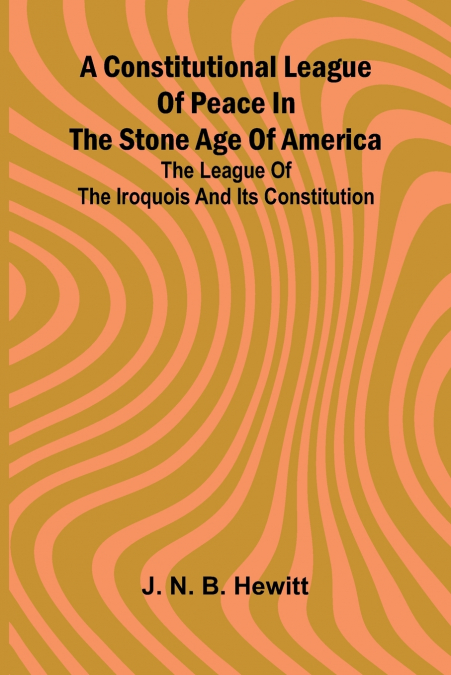 A constitutional league of peace in the stone age of America