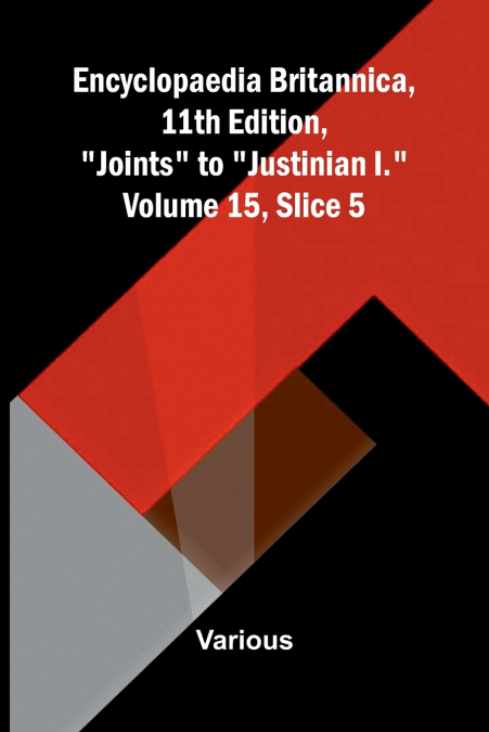 Encyclopaedia Britannica, 11th Edition, 'Joints' to 'Justinian I.' Volume 15, Slice 5