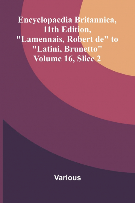 Encyclopaedia Britannica, 11th Edition, 'Lamennais, Robert de' to 'Latini, Brunetto' Volume 16, Slice 2