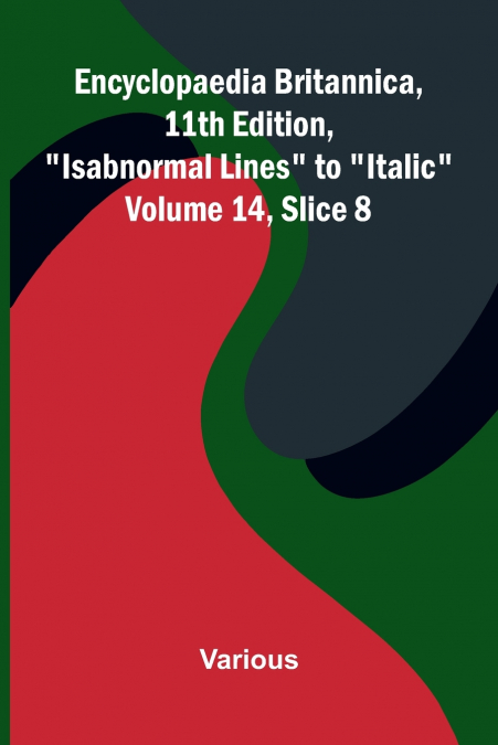 Encyclopaedia Britannica, 11th Edition, 'Isabnormal Lines' to 'Italic' Volume 14, Slice 8