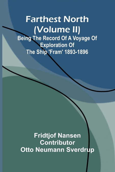 Farthest North (Volume II); Being the Record of a Voyage of Exploration of the Ship ’Fram’ 1893-1896