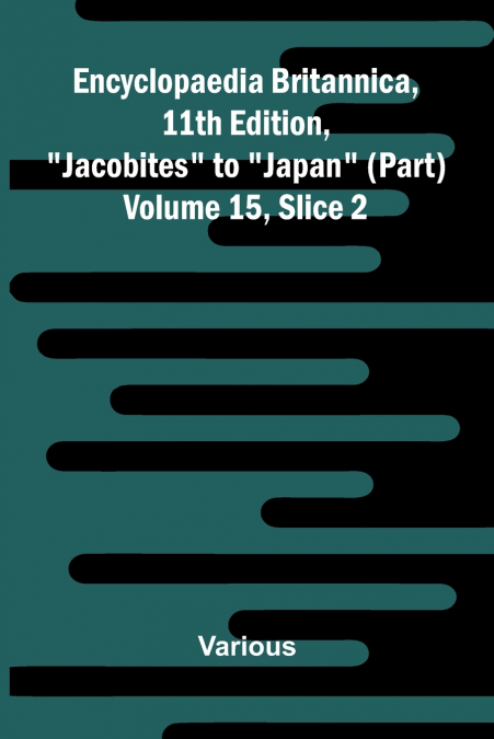 Encyclopaedia Britannica, 11th Edition, 'Jacobites' to 'Japan' (part) Volume 15, Slice 2