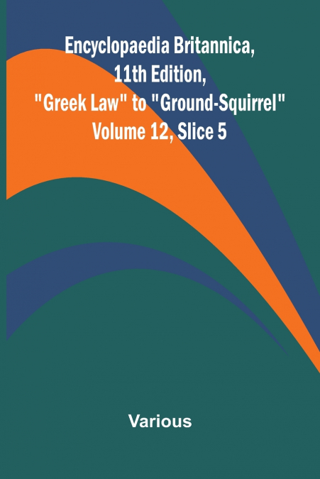 Encyclopaedia Britannica, 11th Edition, 'Greek Law' to 'Ground-Squirrel' Volume 12, Slice 5