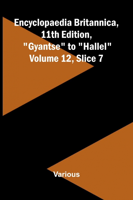 Encyclopaedia Britannica, 11th Edition, 'Gyantse' to 'Hallel' Volume 12, Slice 7