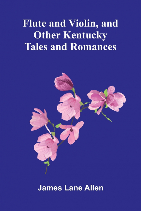 Flute and Violin, and Other Kentucky Tales and Romances