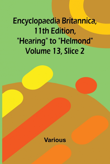 Encyclopaedia Britannica, 11th Edition, 'Hearing' to 'Helmond' Volume 13, Slice 2