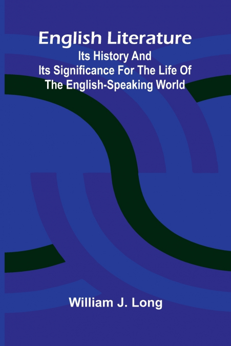 English Literature; Its History and Its Significance for the Life of the English-Speaking World