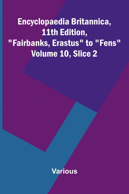 Encyclopaedia Britannica, 11th Edition, 'Fairbanks, Erastus' to 'Fens' Volume 10, Slice 2