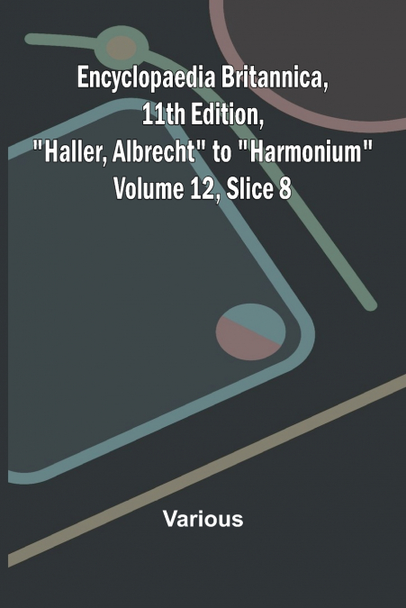 Encyclopaedia Britannica, 11th Edition, 'Haller, Albrecht' to 'Harmonium' Volume 12, Slice 8