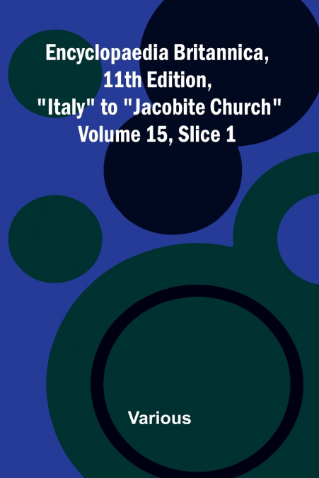 Encyclopaedia Britannica, 11th Edition, 'Italy' to 'Jacobite Church' Volume 15, Slice 1